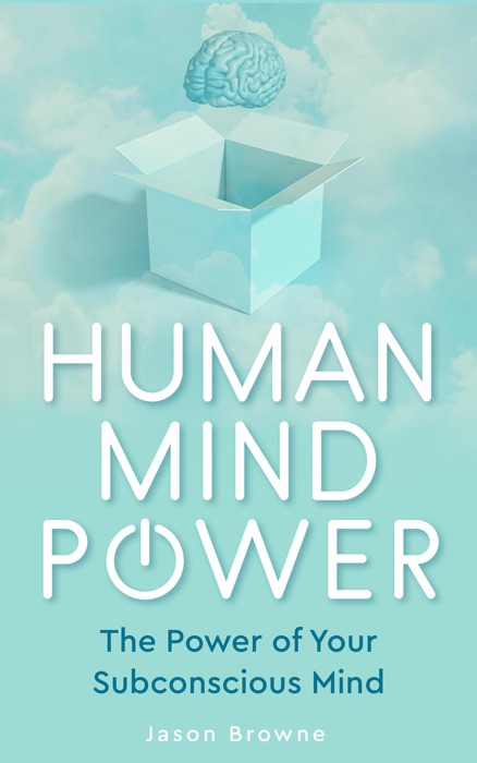 Human Mind Power the Power of Your Subconscious Mind