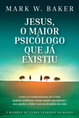 Jesus, o maior psicólogo que já existiu - Mark W. Baker