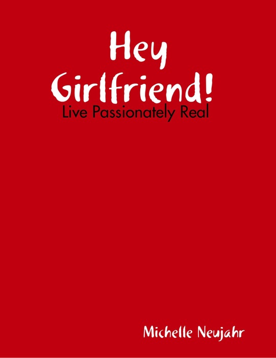 Hey Girlfriend! Live Passionately Real