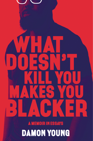 Read & Download What Doesn't Kill You Makes You Blacker Book by Damon Young Online