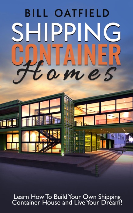 Shipping Container Homes: Learn How To Build Your Own Shipping Container House and Live Your Dream!