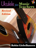 Ukulele for Music Teachers (Revised Edition) - Robin Giebelhausen