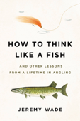 How to Think Like a Fish - Jeremy Wade