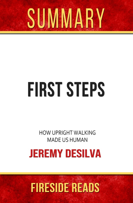 First Steps: How Upright Walking Made Us Human by Jeremy DeSilva: Summary by Fireside Reads