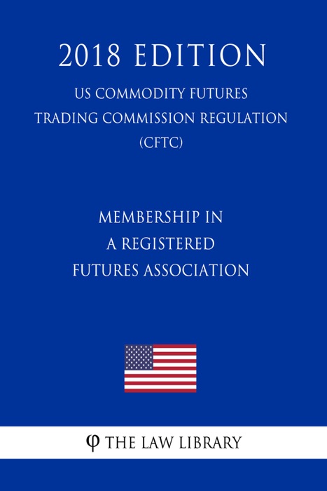 Membership in a Registered Futures Association (US Commodity Futures Trading Commission Regulation) (CFTC) (2018 Edition)