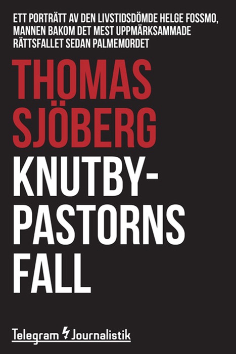 Knutbypastorns fall - ett porträtt av den livstidsdömde Helge Fossmo, mannen bakom det mest uppmärksammade rättsfallet sedan Palmemordet