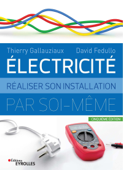 Electricité : Réaliser son installation par soi-même - 5e édition - Thierry Gallauziaux & David Fedullo