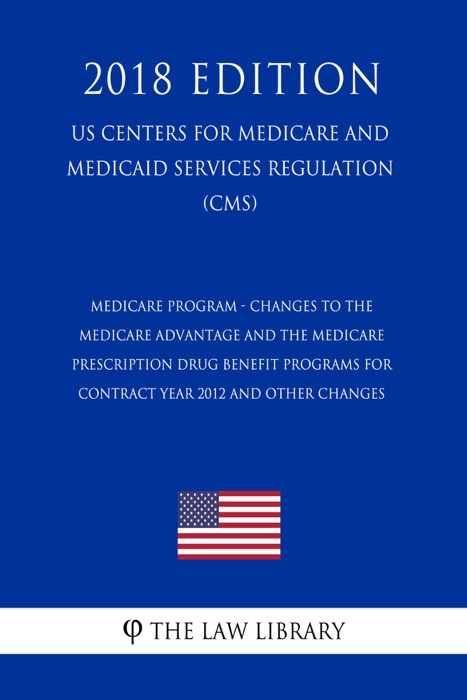 Medicare Program - Changes to the Medicare Advantage and the Medicare Prescription Drug Benefit Programs for Contract Year 2012 and Other Changes (US Centers for Medicare and Medicaid Services Regulation) (CMS) (2018 Edition)