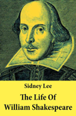 The Life Of William Shakespeare: The Classic Unabridged Shakespeare Biography - Sidney Lee