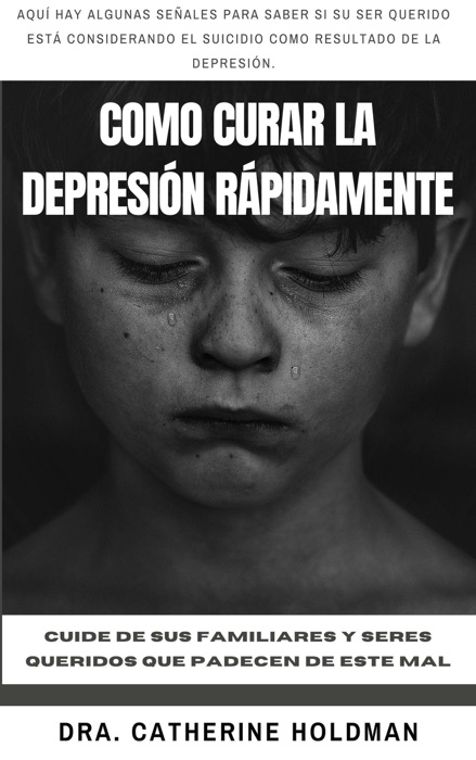 Como Curar La Depresión Rápidamente: Cuide de sus familiares y seres queridos que padecen de este mal