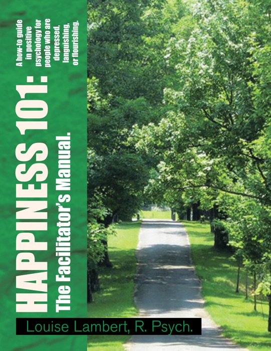 Happiness 101: a How-To Guide in Positive Psychology for People Who Are Depressed, Languishing, or Flourishing. the Facilitator's Manual.