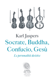 Socrate, Buddha, Confucio, Gesù - Karl Jaspers