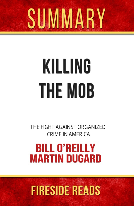 Killing the Mob: The Fight Against Organized Crime in America by Bill O'Reilly and Martin Dugard: Summary by Fireside Reads