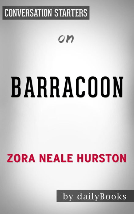 Barracoon: The Story of the Last Black Cargo by Zora Neale Hurston: Conversation Starters