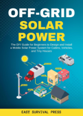 Off-Grid Solar Power The DIY Guide for Beginners to Design and Install a Mobile Solar Power System for Cabins, Vehicles, and Tiny Houses - Easy Survival Press