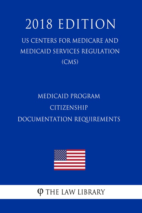 Medicaid Program - Citizenship Documentation Requirements (US Centers for Medicare and Medicaid Services Regulation) (CMS) (2018 Edition)