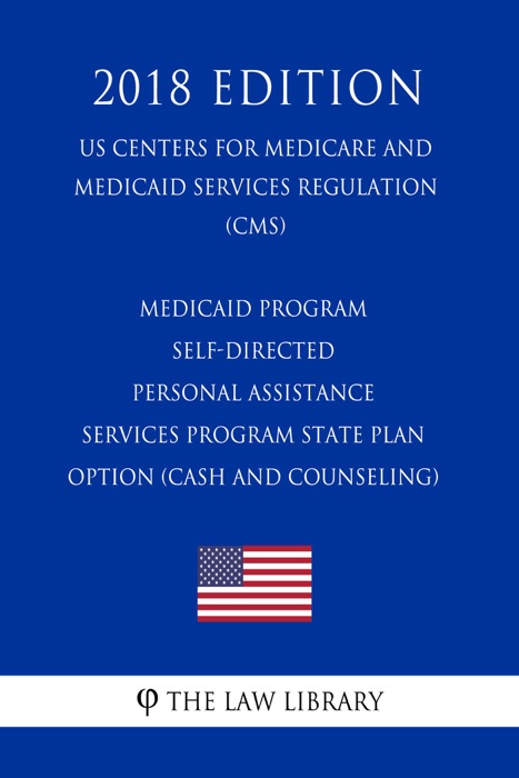 Medicaid Program - Self-Directed Personal Assistance Services Program State Plan Option (Cash and Counseling) (US Centers for Medicare and Medicaid Services Regulation) (CMS) (2018 Edition)