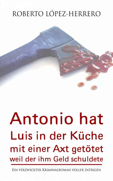 Antonio hat Luis in der Küche mit einer Axt getötet, weil der ihm Geld schuldete