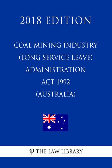 Coal Mining Industry (Long Service Leave) Administration Act 1992 (Australia) (2018 Edition)