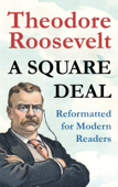 Theodore Roosevelt A Square Deal - Anthony Pinkston & Theodore Roosevelt