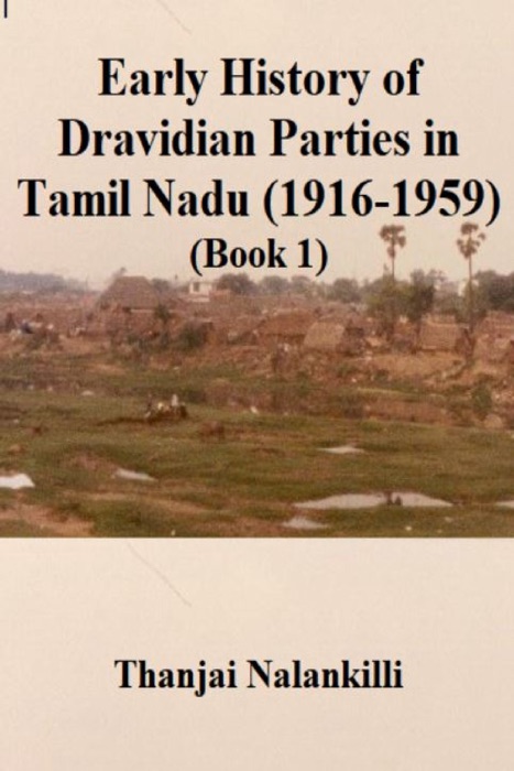 Early History of Dravidian Parties in Tamil Nadu (1916-1959) (Book 1)