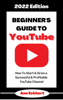 Beginner’s Guide To YouTube 2022 Edition: How To Start & Grow a Successful & Profitable YouTube Channel - Ann Eckhart