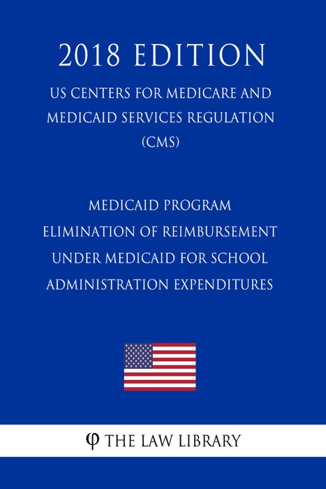 Medicaid Program - Elimination of Reimbursement Under Medicaid for School Administration Expenditures (US Centers for Medicare and Medicaid Services Regulation) (CMS) (2018 Edition)