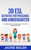39 ESL Activities for Preschool and Kindergarten: Fun Ideas for Teaching English to Very Young Learners - Jackie Bolen