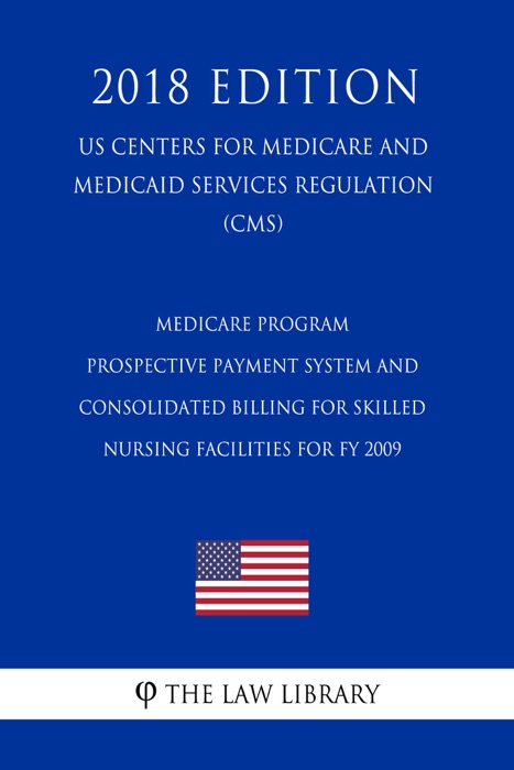 Medicare Program - Prospective Payment System and Consolidated Billing for Skilled Nursing Facilities for FY 2009 (US Centers for Medicare and Medicaid Services Regulation) (CMS) (2018 Edition)