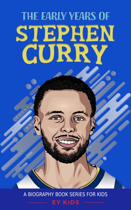 Stephen Curry: The Early Years of Stephen Curry (A Biography Book Series for Kids)