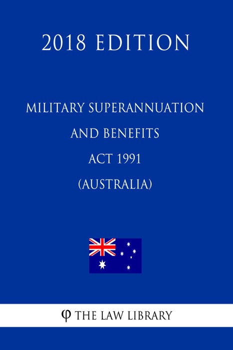 Military Superannuation and Benefits Act 1991 (Australia) (2018 Edition)