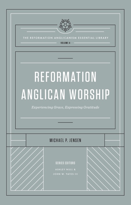 Reformation Anglican Worship (The Reformation Anglicanism Essential Library, Volume 4)