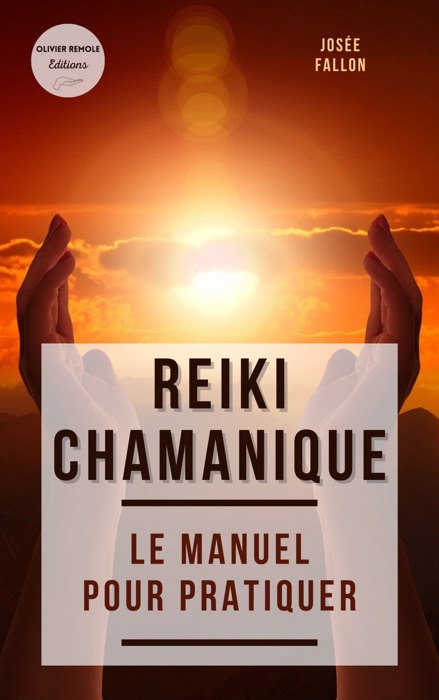 Reiki chamanique : le manuel pour pratiquer