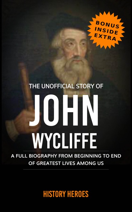 John Wycliffe: The Biography (A Complete Life from Beginning to the End)