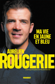 Aurélien Rougerie : ma vie en jaune et bleu - Aurélien Rougerie & Vincent Duvivier