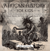 African History for Kids - Early Civilizations on the African Continent Ancient History for Kids 6th Grade Social Studies - Baby Professor