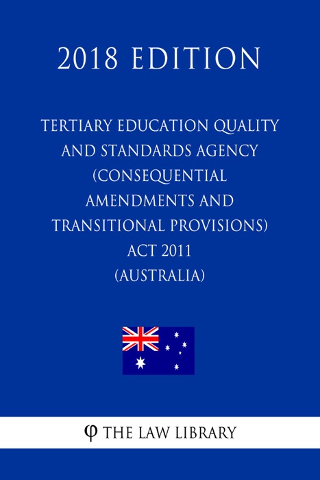 Tertiary Education Quality and Standards Agency (Consequential Amendments and Transitional Provisions) Act 2011 (Australia) (2018 Edition)