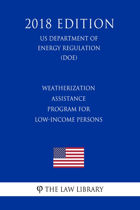 Weatherization Assistance Program for Low-Income Persons (US Department of Energy Regulation) (DOE) (2018 Edition)