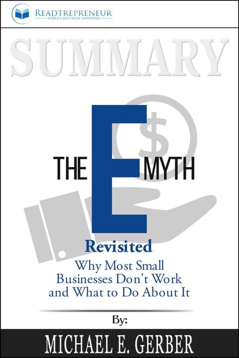 Summary of The E-Myth Revisited: Why Most Small Businesses Don't Work and What to Do About It by Michael E. Gerber