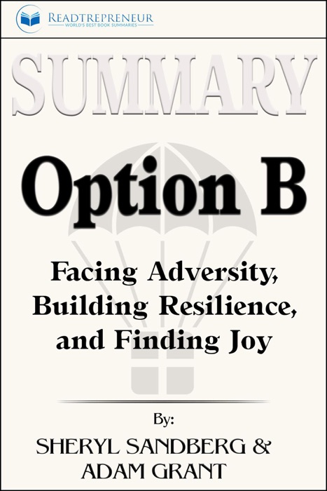 Summary of Option B: Facing Adversity, Building Resilience, and Finding Joy by Sheryl Sandberg and Adam Grant