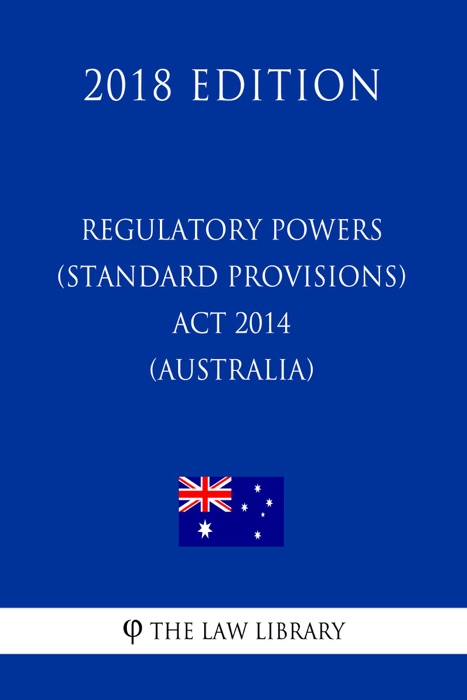 Regulatory Powers (Standard Provisions) Act 2014 (Australia) (2018 Edition)