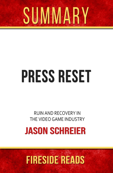 Press Reset: Ruin and Recovery in the Video Game Industry by Jason Schreier: Summary by Fireside Reads