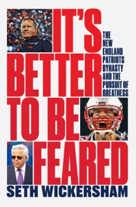 It's Better to Be Feared: The New England Patriots Dynasty and the Pursuit of Greatness Book Cover