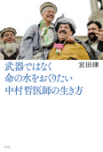 武器ではなく命の水をおくりたい 中村哲医師の生き方 - 宮田律