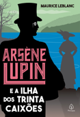 Arsène Lupin e a Ilha dos Trinta Caixões - Maurice Leblanc