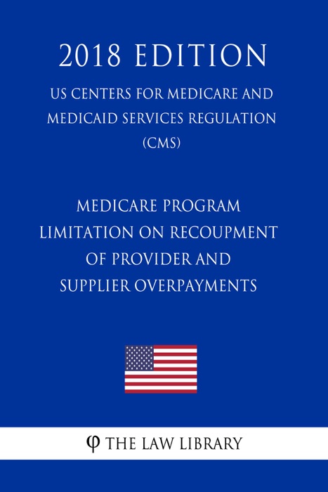 Medicare Program - Limitation on Recoupment of Provider and Supplier Overpayments (US Centers for Medicare and Medicaid Services Regulation) (CMS) (2018 Edition)