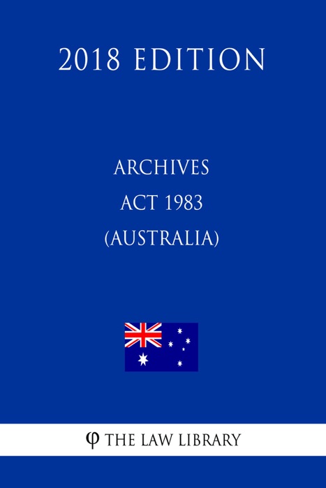 Archives Act 1983 (Australia) (2018 Edition)