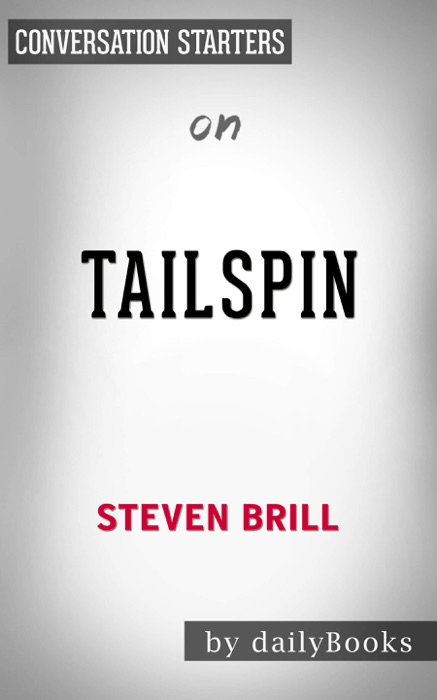 Tailspin: The People and Forces Behind America's Fifty-Year Fall-and Those Fighting to Reverse it by Steven Brill: Conversation Starters