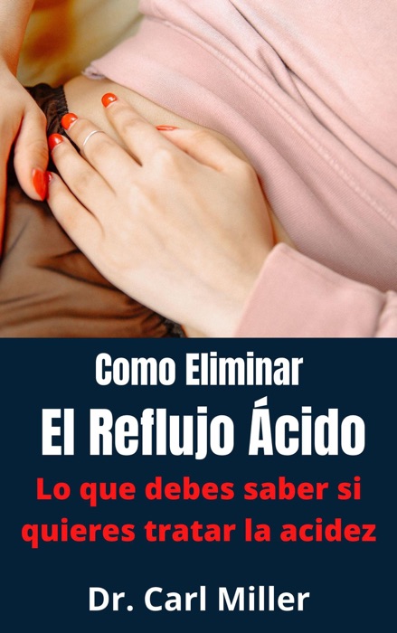 Como Eliminar El Reflujo Ácido: Lo que debes saber si quieres tratar la acidez