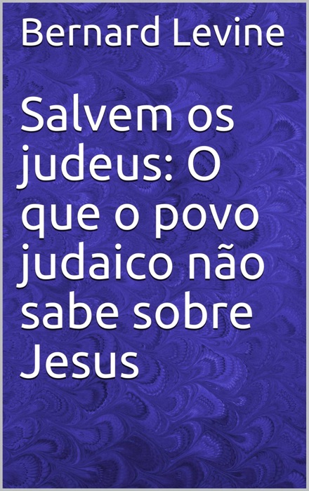 Salvem os judeus: O que o povo judaico não sabe sobre Jesus